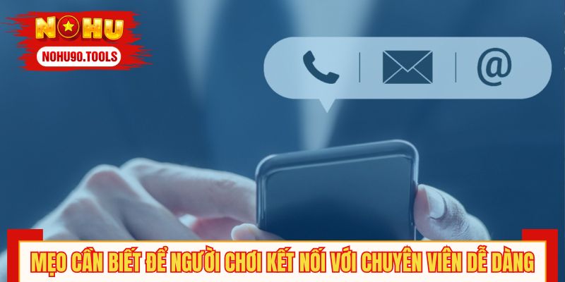 Mẹo cần biết để người chơi kết nối với chuyên viên dễ dàng