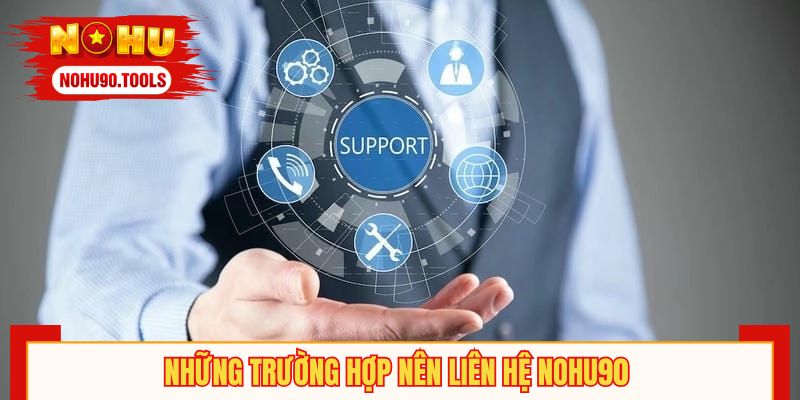 Những trường hợp nên liên hệ NOHU90 